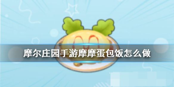 摩尔庄园手游摩摩蛋包饭菜谱怎么做（摩摩蛋包饭菜谱配方一览）